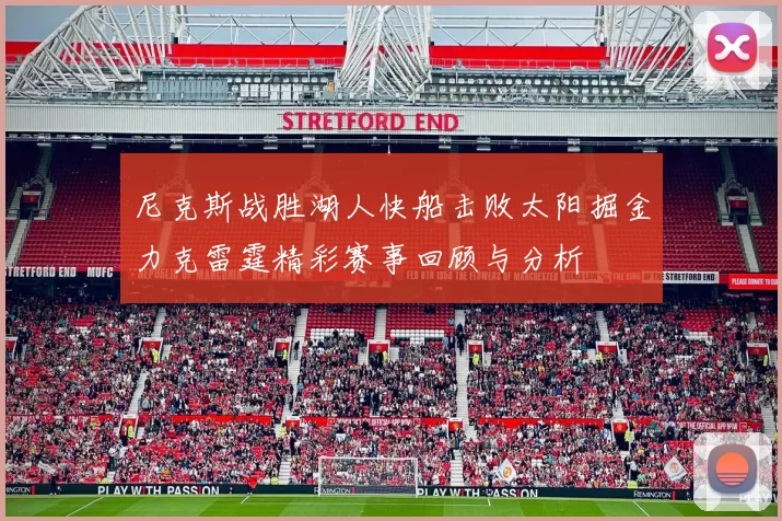 尼克斯战胜湖人快船击败太阳掘金力克雷霆精彩赛事回顾与分析