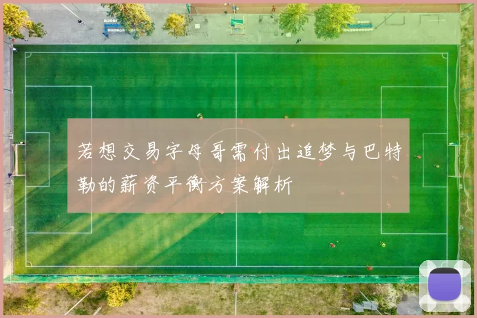 若想交易字母哥需付出追梦与巴特勒的薪资平衡方案解析